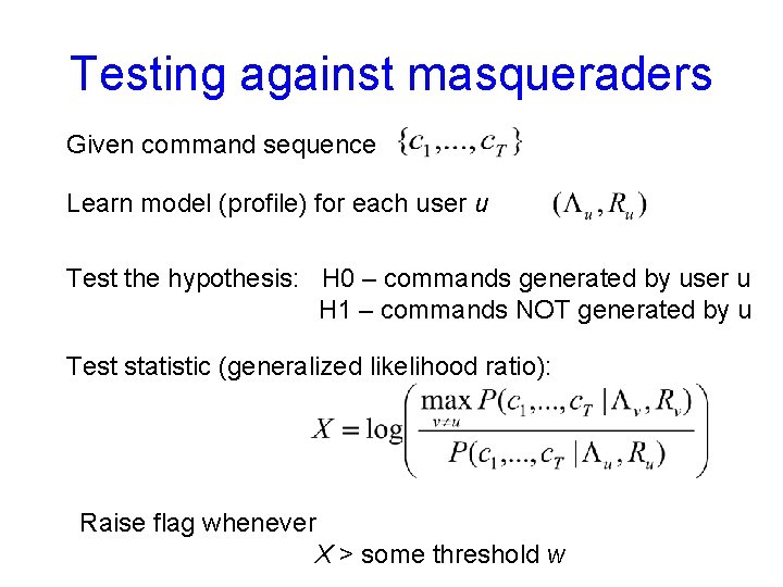 Testing against masqueraders Given command sequence Learn model (profile) for each user u Test