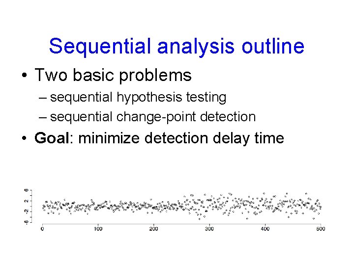 Sequential analysis outline • Two basic problems – sequential hypothesis testing – sequential change-point