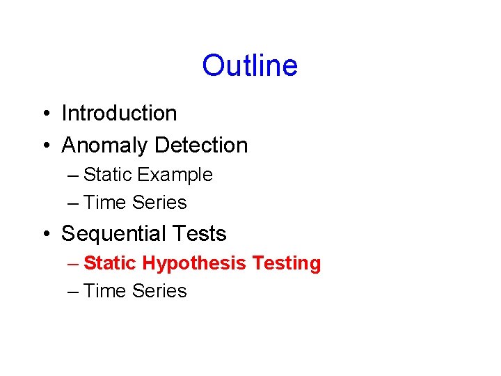 Outline • Introduction • Anomaly Detection – Static Example – Time Series • Sequential