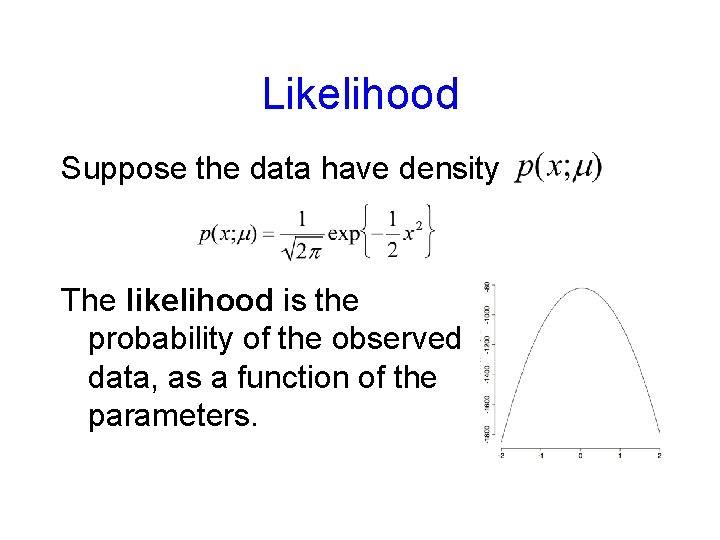 Likelihood Suppose the data have density The likelihood is the probability of the observed