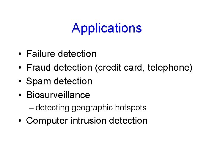 Applications • • Failure detection Fraud detection (credit card, telephone) Spam detection Biosurveillance –