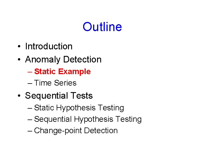 Outline • Introduction • Anomaly Detection – Static Example – Time Series • Sequential