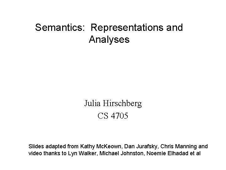 Semantics: Representations and Analyses Julia Hirschberg CS 4705 Slides adapted from Kathy Mc. Keown,