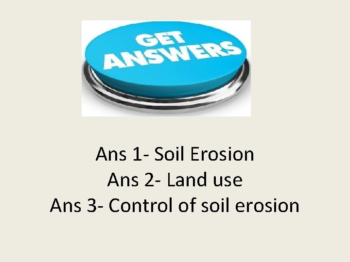 Ans 1 - Soil Erosion Ans 2 - Land use Ans 3 - Control