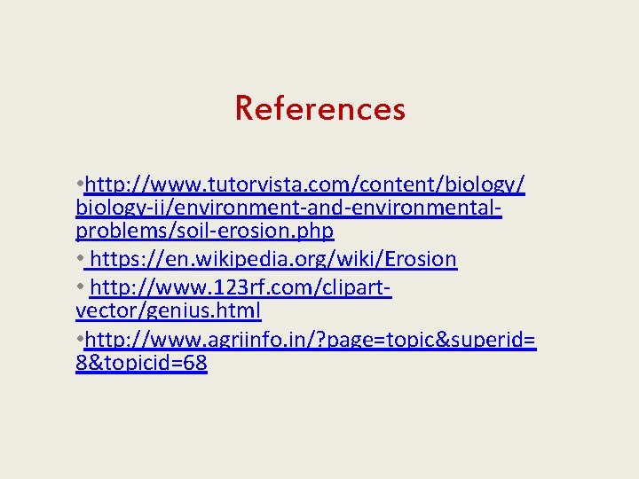 References • http: //www. tutorvista. com/content/biology/ biology-ii/environment-and-environmentalproblems/soil-erosion. php • https: //en. wikipedia. org/wiki/Erosion •