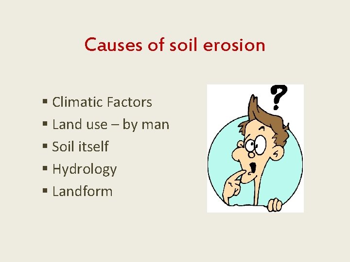 Causes of soil erosion § Climatic Factors § Land use – by man §