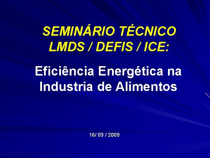 SEMINÁRIO TÉCNICO LMDS / DEFIS / ICE: Eficiência Energética na Industria de Alimentos 16/
