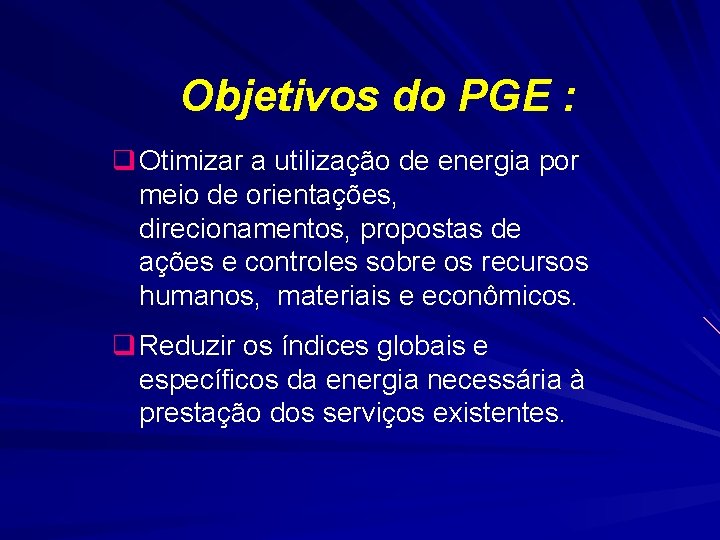 Objetivos do PGE : q Otimizar a utilização de energia por meio de orientações,