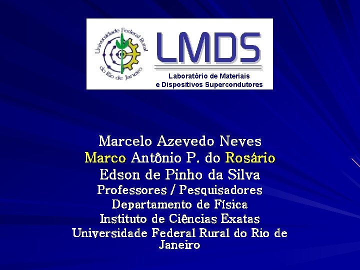 Laboratório de Materiais e Dispositivos Supercondutores Marcelo Azevedo Neves Marco Antônio P. do Rosário