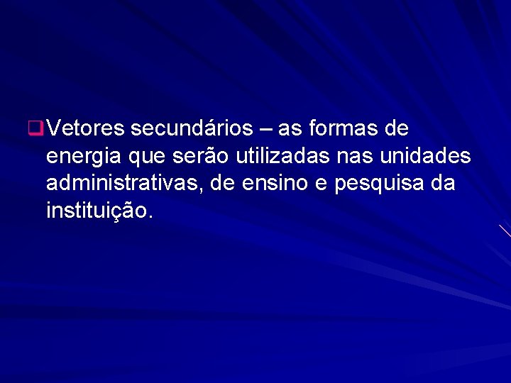 q Vetores secundários – as formas de energia que serão utilizadas nas unidades administrativas,