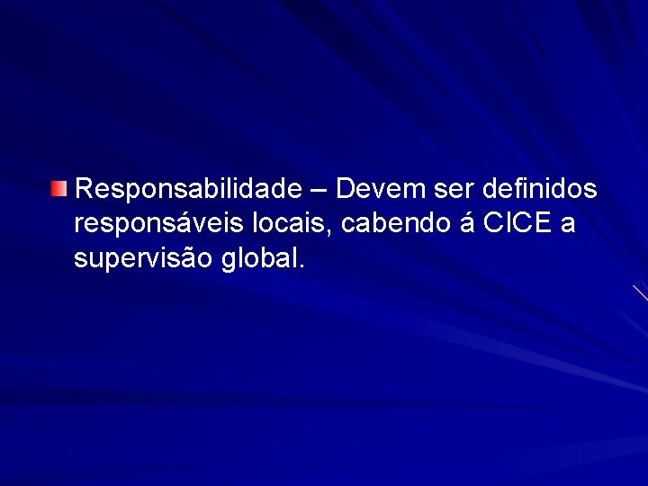 Responsabilidade – Devem ser definidos responsáveis locais, cabendo á CICE a supervisão global. 