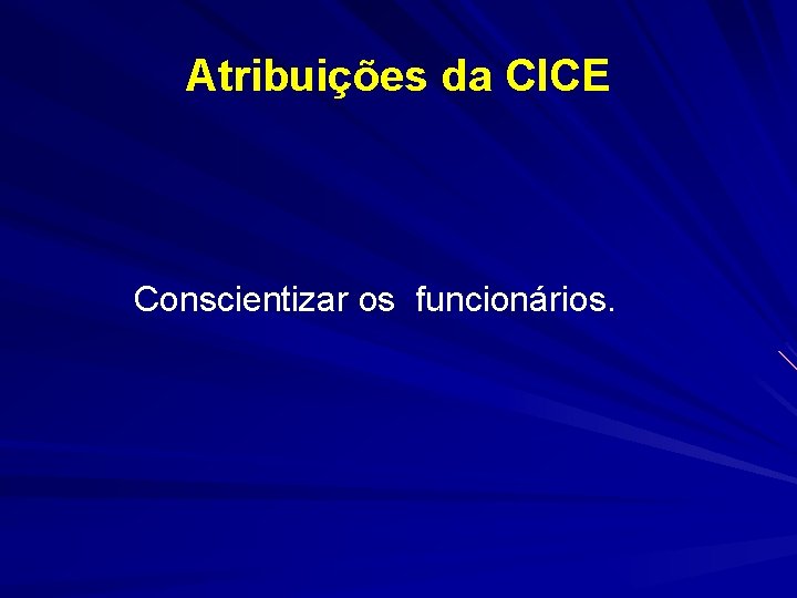 Atribuições da CICE Conscientizar os funcionários. 