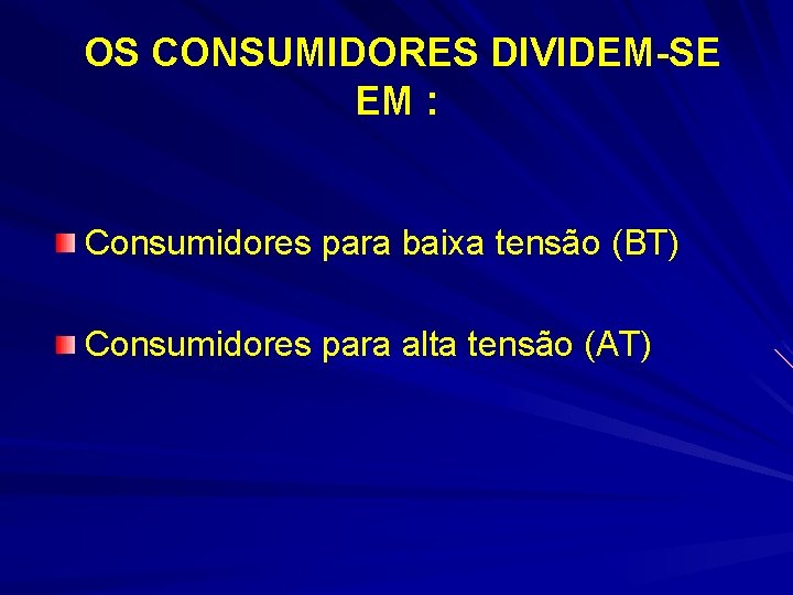 OS CONSUMIDORES DIVIDEM-SE EM : Consumidores para baixa tensão (BT) Consumidores para alta tensão