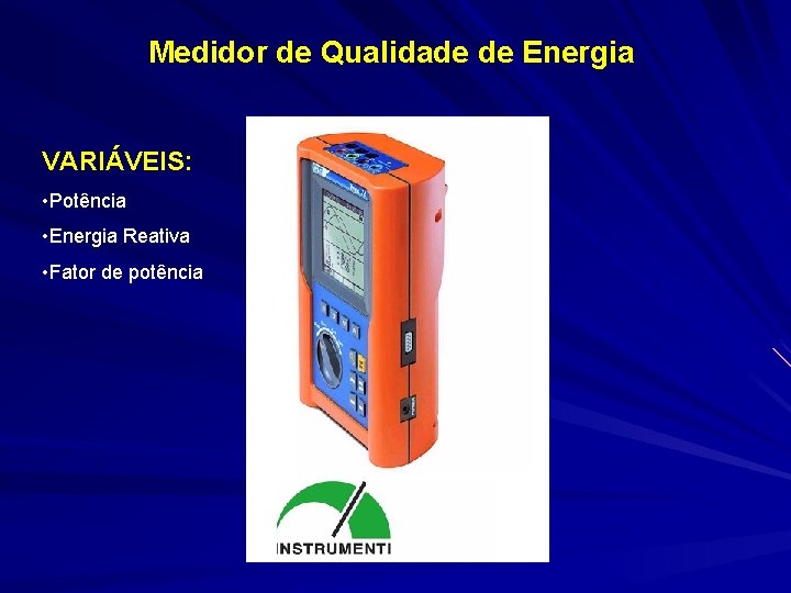 Medidor de Qualidade de Energia VARIÁVEIS: • Potência • Energia Reativa • Fator de