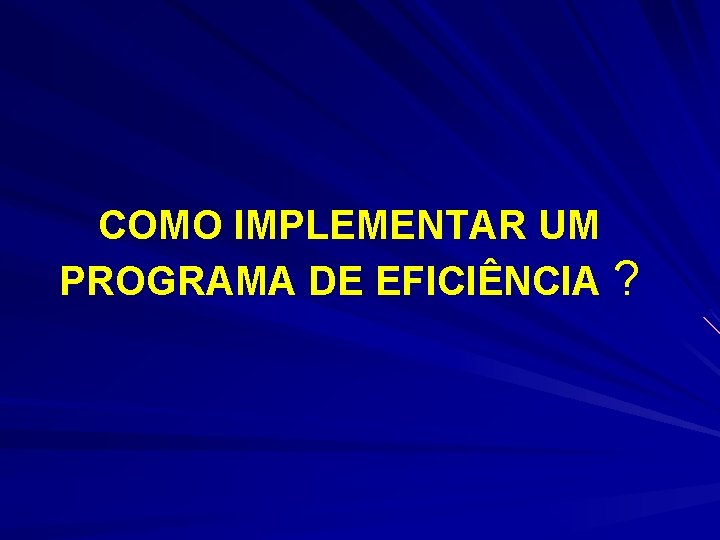 COMO IMPLEMENTAR UM PROGRAMA DE EFICIÊNCIA ? 