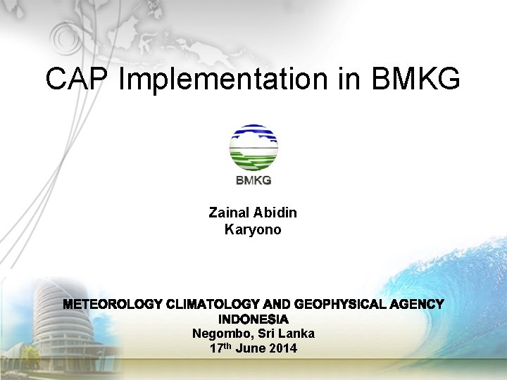 CAP Implementation in BMKG Zainal Abidin Karyono Negombo, Sri Lanka 17 th June 2014