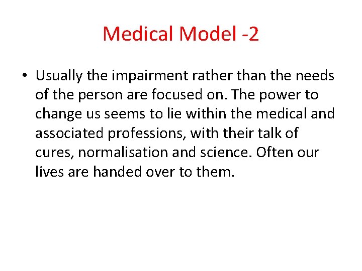 Medical Model -2 • Usually the impairment rather than the needs of the person Medical Model -2 • Usually the impairment rather than the needs of the person