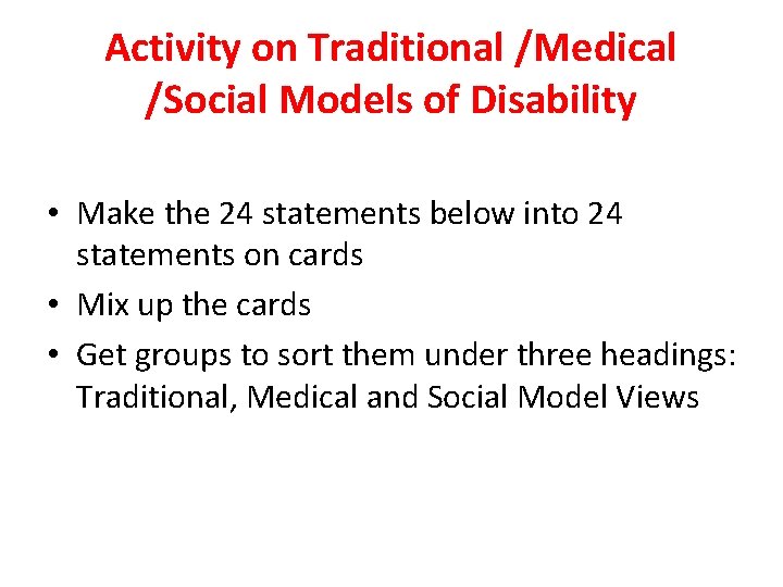 Activity on Traditional /Medical /Social Models of Disability • Make the 24 statements below Activity on Traditional /Medical /Social Models of Disability • Make the 24 statements below