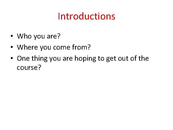 Introductions • Who you are? • Where you come from? • One thing you Introductions • Who you are? • Where you come from? • One thing you