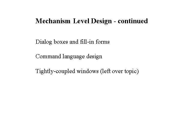 Mechanism Level Design - continued Dialog boxes and fill-in forms Command language design Tightly-coupled