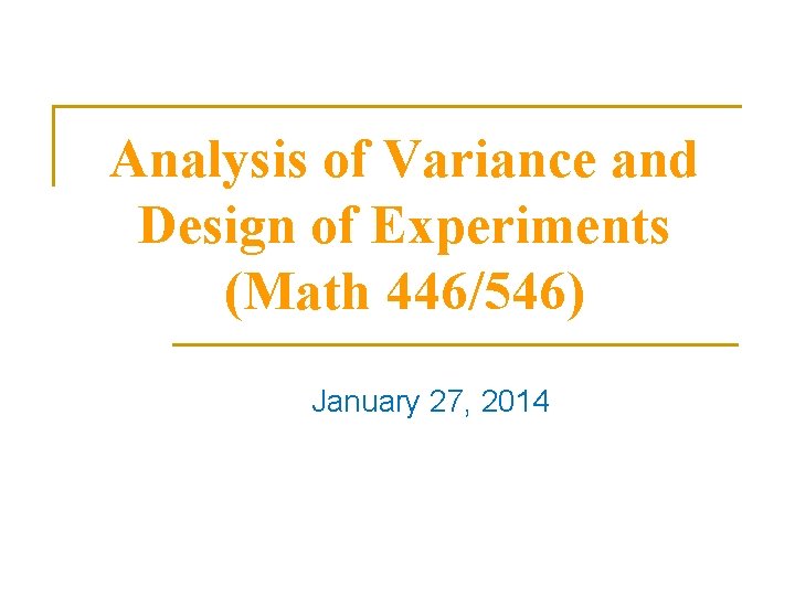 Analysis of Variance and Design of Experiments (Math 446/546) January 27, 2014 