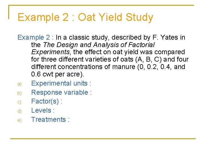 Example 2 : Oat Yield Study Example 2 : In a classic study, described
