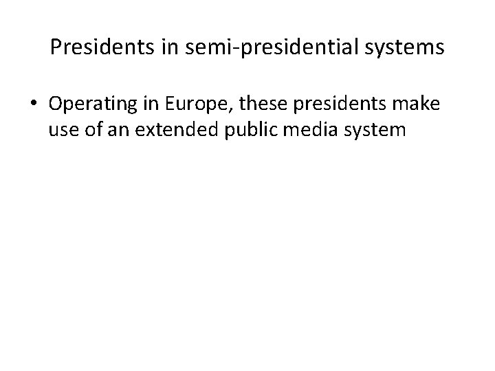 Presidents in semi-presidential systems • Operating in Europe, these presidents make use of an