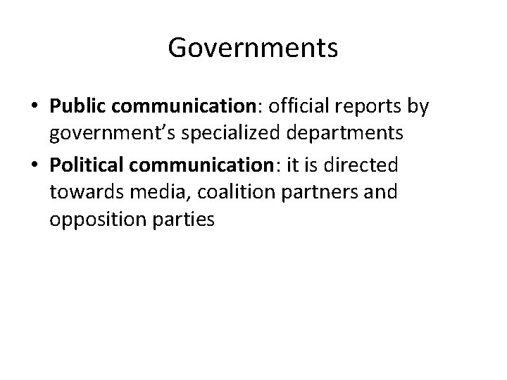 Governments • Public communication: official reports by government’s specialized departments • Political communication: it