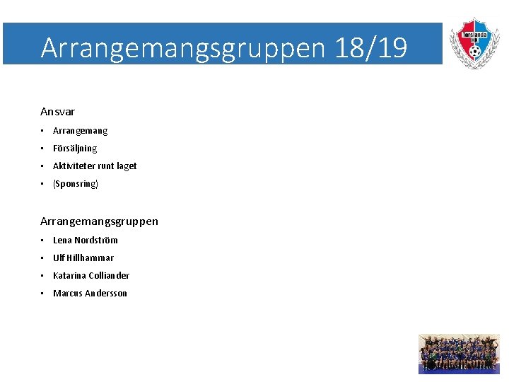 Arrangemangsgruppen 18/19 Ansvar • Arrangemang • Försäljning • Aktiviteter runt laget • (Sponsring) Arrangemangsgruppen