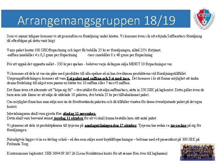 Arrangemangsgruppen 18/19 Som vi nämnt tidigare kommer vi att genomföra en försäljning under hösten.