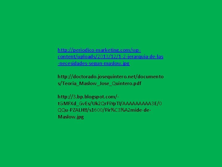 http: //periodico-marketing. com/wpcontent/uploads/2013/12/1 -2 -jerarquia-de-las -necesidades-segun-maslow. jpg http: //doctorado. josequintero. net/documento s/Teoria_Maslow_Jose_Quintero. pdf http: