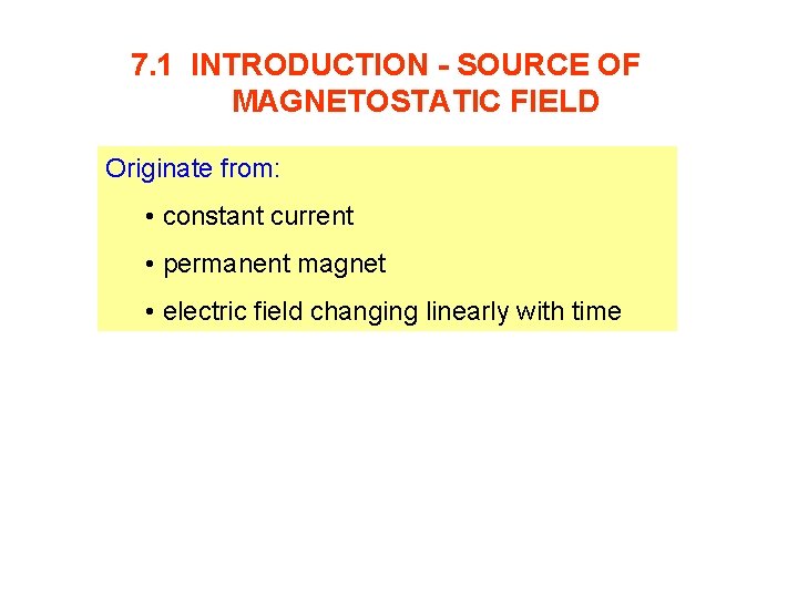 7. 1 INTRODUCTION - SOURCE OF MAGNETOSTATIC FIELD Originate from: • constant current •