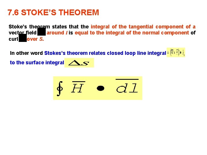 7. 6 STOKE’S THEOREM Stoke’s theorem states that the integral of the tangential component