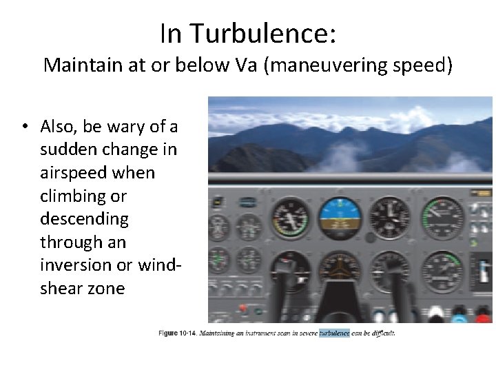 In Turbulence: Maintain at or below Va (maneuvering speed) • Also, be wary of