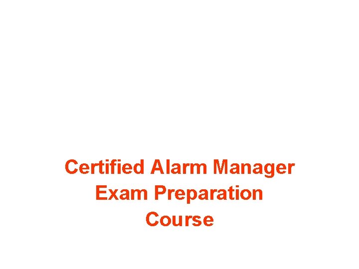 Certified Alarm Manager Exam Preparation Course 
