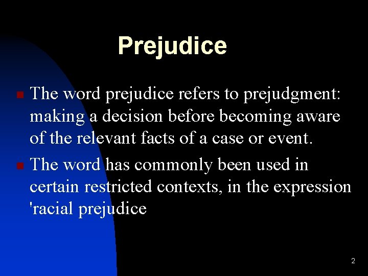 Prejudice The word prejudice refers to prejudgment: making a decision before becoming aware of