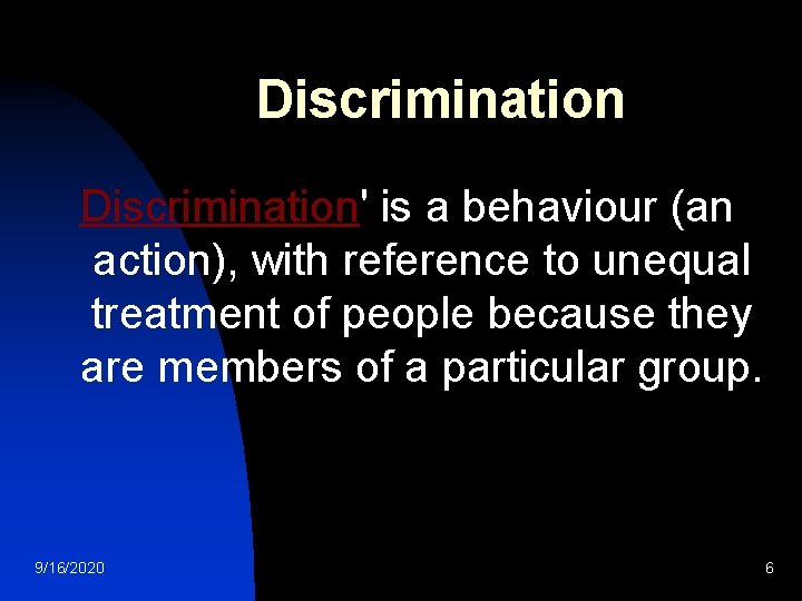 Discrimination' is a behaviour (an action), with reference to unequal treatment of people because