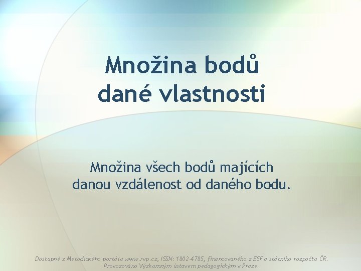 Množina bodů dané vlastnosti Množina všech bodů majících danou vzdálenost od daného bodu. Dostupné