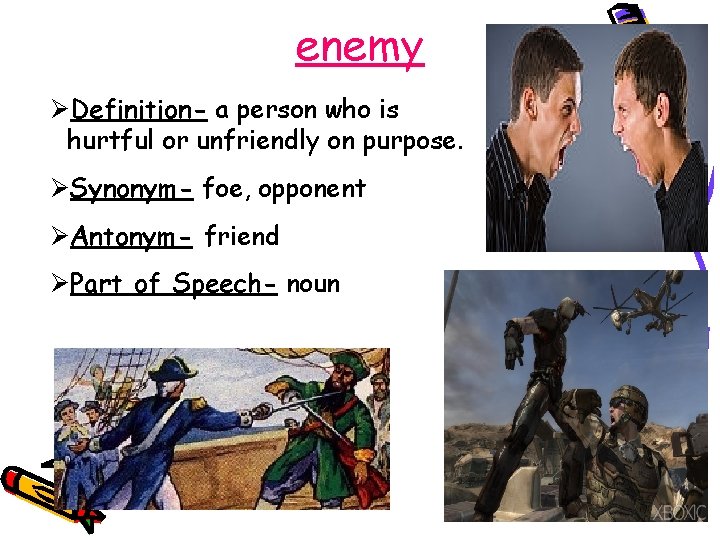 enemy ØDefinition- a person who is hurtful or unfriendly on purpose. ØSynonym- foe, opponent