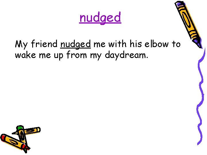 nudged My friend nudged me with his elbow to wake me up from my
