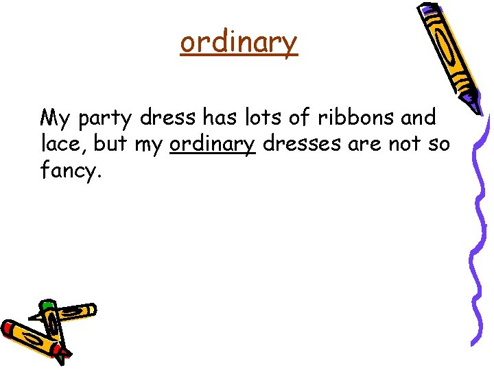 ordinary My party dress has lots of ribbons and lace, but my ordinary dresses