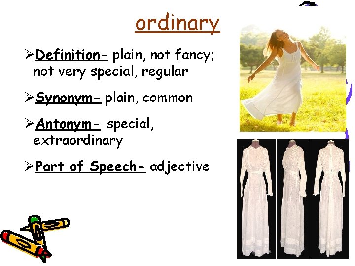 ordinary ØDefinition- plain, not fancy; not very special, regular ØSynonym- plain, common ØAntonym- special,