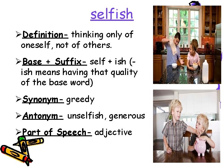 selfish ØDefinition- thinking only of oneself, not of others. ØBase + Suffix- self +