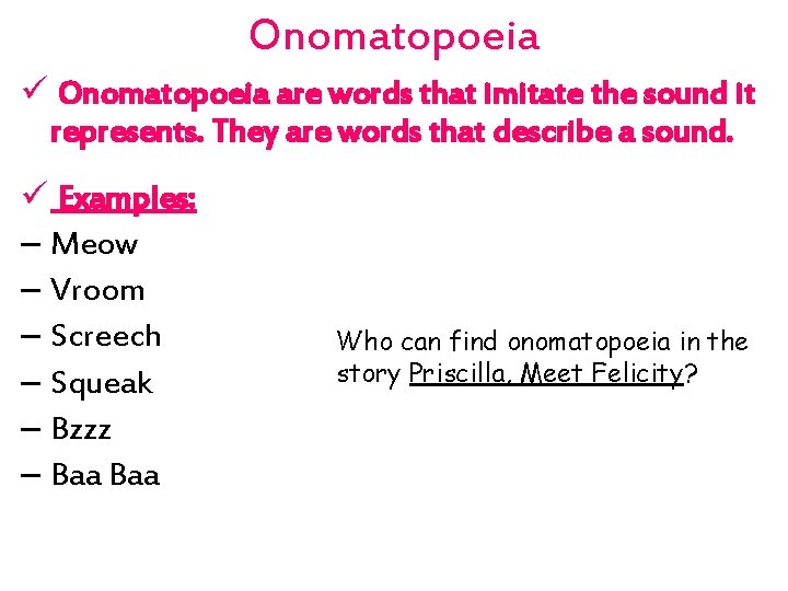 Onomatopoeia ü Onomatopoeia are words that imitate the sound it represents. They are words