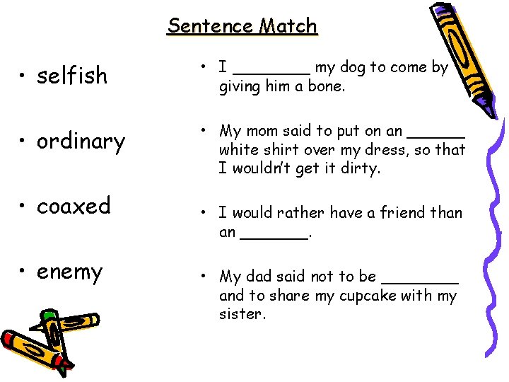 Sentence Match • selfish • I ____ my dog to come by giving him