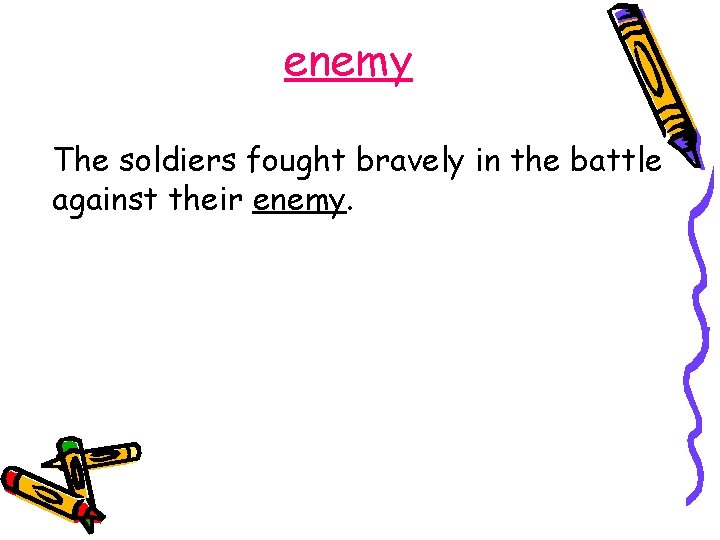 enemy The soldiers fought bravely in the battle against their enemy. 