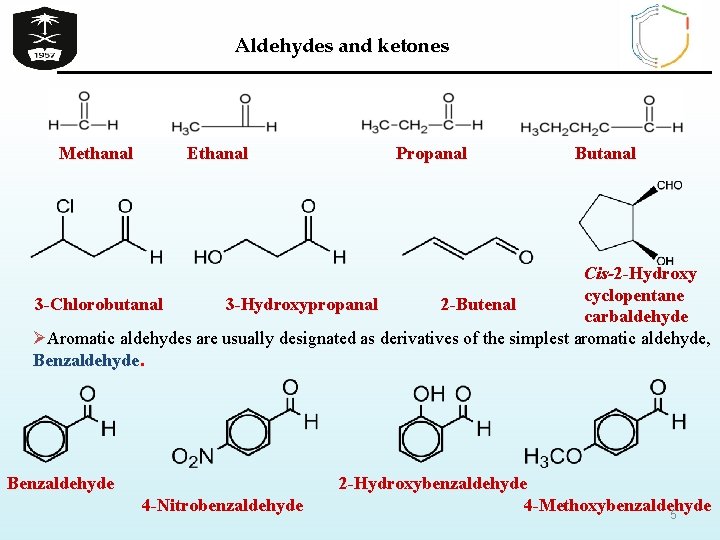 Aldehydes and ketones Methanal Ethanal Propanal Butanal Cis-2 -Hydroxy cyclopentane 3 -Chlorobutanal 3 -Hydroxypropanal
