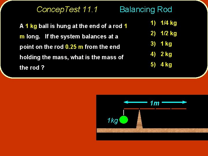 Concep. Test 11. 1 Balancing Rod A 1 kg ball is hung at the