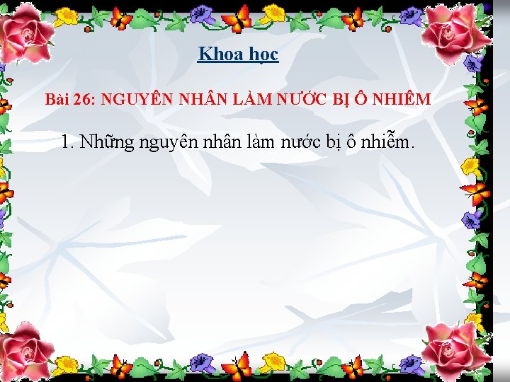 Khoa ho c Bài 26: NGUYÊN NH N LÀM NƯỚC BỊ Ô NHIÊM 1.