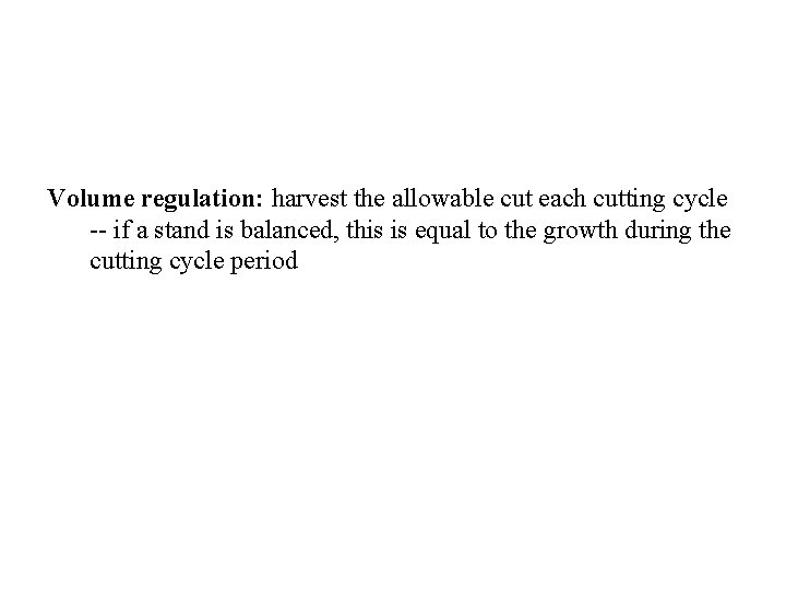 Volume regulation: harvest the allowable cut each cutting cycle -- if a stand is